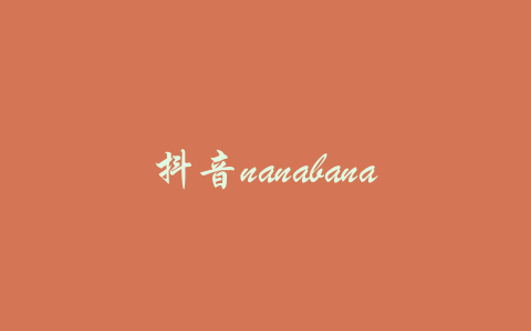 抖音nanabanana是什么歌